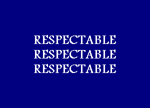 RESPECTABLE
RESPECTABLE
RESPECTABLE

g