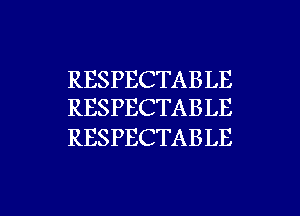 RESPECTABLE
RESPECTABLE

RESPECTABLE

g