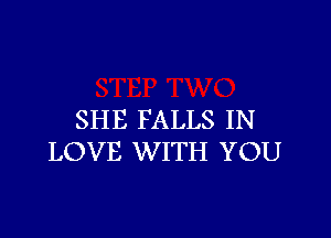 SHE FALLS IN

LOVE WITH YOU