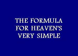 THE FORMULA
FOR HEAVEN'S
VERY SIMPLE

g