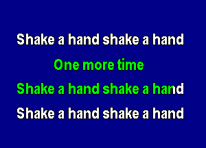 Shake a hand shake a hand

One more time
Shake a hand shake a hand

Shake a hand shake a hand