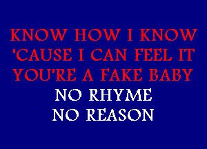 NO RHYME
NO REASON