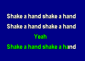 Shake a hand shake a hand
Shake a hand shake a hand

Yeah
Shake a hand shake a hand