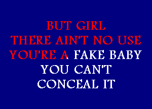 . FAKE BABY

YOU CAN'T
CONCEAL IT