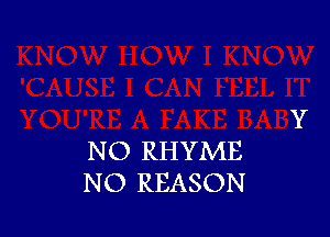 NO RHYME
NO REASON