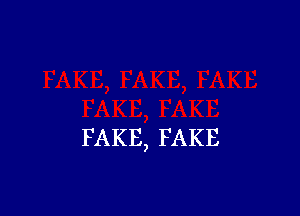 FAKE, FAKE