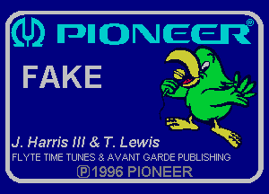 (U) MQNECJR
FAKE L3

.. S
J. Harris m 8 T. Lewis Ex

FLYTE TIME TUNES a AVANT OARDE PUBLISHING
QJ1996 PIONEER