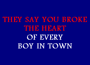 OF EVERY
BOY IN TOWN