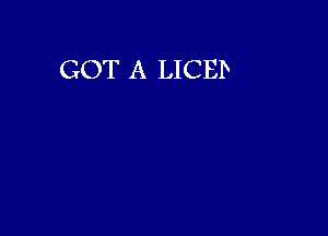 GOT A LICEP