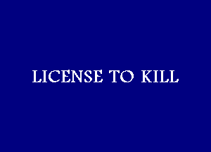 LICENSE TO KILL