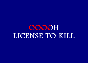 )H

LICENSE TO KILL