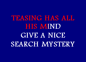 IND

GIVE A NICE
SEARCH MYSTERY