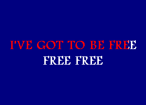 FREE FREE