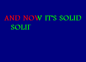 V IT'S SOLID

SOLIF