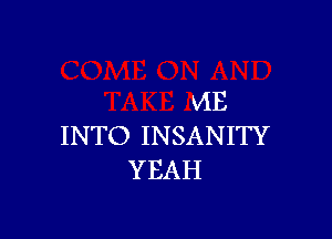 VIE

INTO INSANITY
YEAH