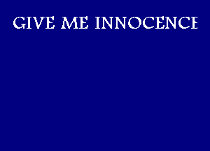 GIVE ME INNOCENCE