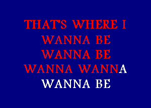 A
WANNA BE