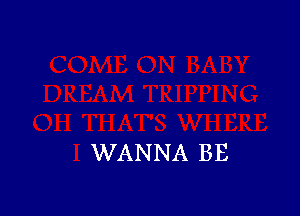 WANNA BE