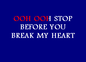 1 STOP
BEFORE YOU

BREAK MY HEART