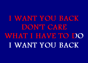 )O
I WANT YOU BACK