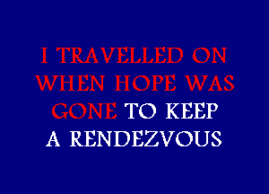 TO KEEP
A RENDEZVOUS