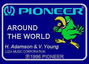 (Lb DHQNECHQ

AROUND J

TH E WORLD
.. S
H. Adamson 8 V. Young
LIZA MUSIC CORPORATION

QJ1996 PIONEER