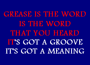 3 GOT A GROOVE
IT'S GOT A MEANING