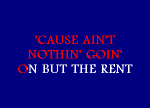 'N BUT THE RENT