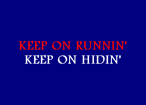 KEEP ON HIDIN'