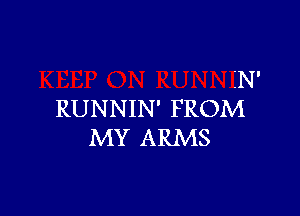 iN'

RUNNIN' FROM
MY ARMS