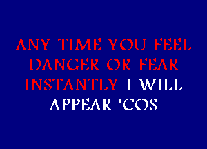 I WILL
APPEAR 'COS