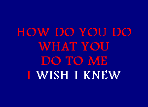 WISH I KNEW