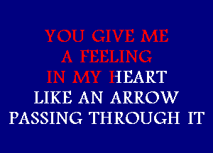 HEART
LIKE AN ARROW
PASSING THROUGH IT