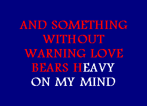 EAVY
ON MY MIND