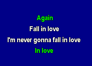 Again

Fall in love

I'm never gonna fall in love
In love