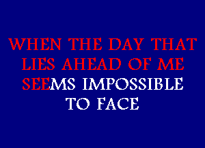.MS IMPOSSIBLE
TO FACE