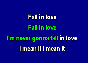 Fall in love
Fall in love

I'm never gonna fall in love

I mean it I mean it