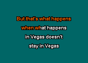 But that's what happens

when what happens
in Vegas doesn't

stay in Vegas