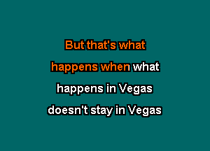 But that's what
happens when what

happens in Vegas

doesn't stay in Vegas