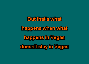 But that's what
happens when what

happens in Vegas

doesn't stay in Vegas