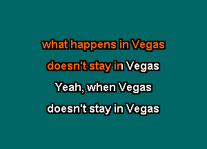 what happens in Vegas
doesn't stay in Vegas

Yeah, when Vegas

doesn't stay in Vegas