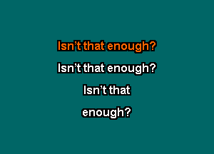 lsnTthatenough?

lsnTthatenough?

lanthat

enough?