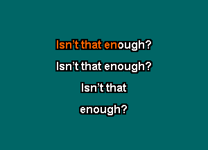 lsnTthatenough?

lsnTthatenough?

lanthat

enough?