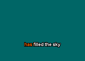 has filled the sky