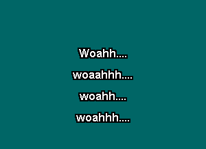 Woahh....

woaahhh....
woahh....
woahhh....