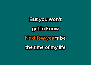 left to 90

Next few years be

the time of my life