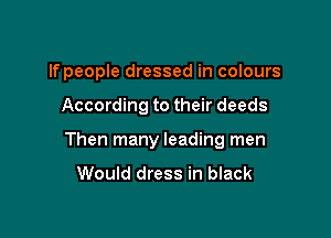 lfpeople dressed in colours

According to their deeds

Then many leading men

Would dress in black