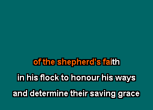 of the shepherd's faith

in his flock to honour his ways

and determine their saving grace