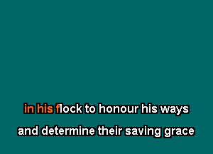 in his flock to honour his ways

and determine their saving grace
