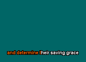 and determine their saving grace